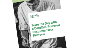 Seize the Day With a DataOps-Powered Customer Data Platform