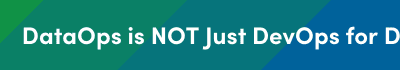 IS DATAOPS MORE THAN DEVOPS FOR DATA?