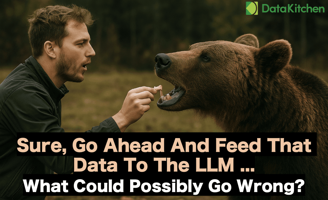 Sure, Go Ahead And Feed That Data To The LLM … What Could Possibly Go Wrong?